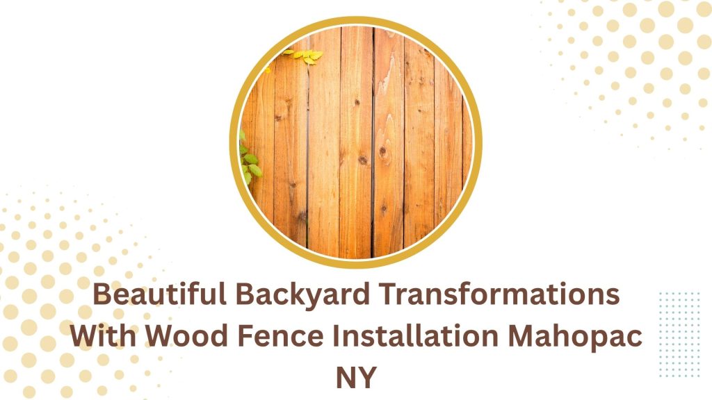 Beautiful Backyard Transformations With Wood Fence Installation Mahopac NY 7 Beautiful Backyard Transformations With Wood Fence Installation Mahopac NY